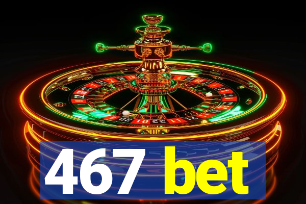 467 bet